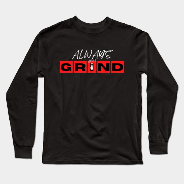 Always on my Grind Long Sleeve T-Shirt by Kinetic Designs